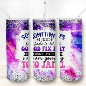 Sometimes I Just Have to Let God Fix it or I am Going to Jail 20oz Tumbler